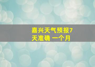 嘉兴天气预报7天准确 一个月